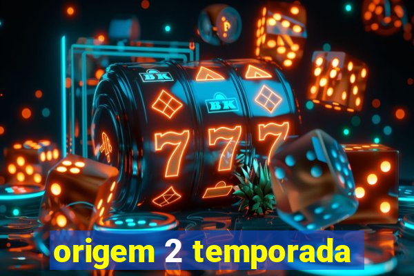 origem 2 temporada